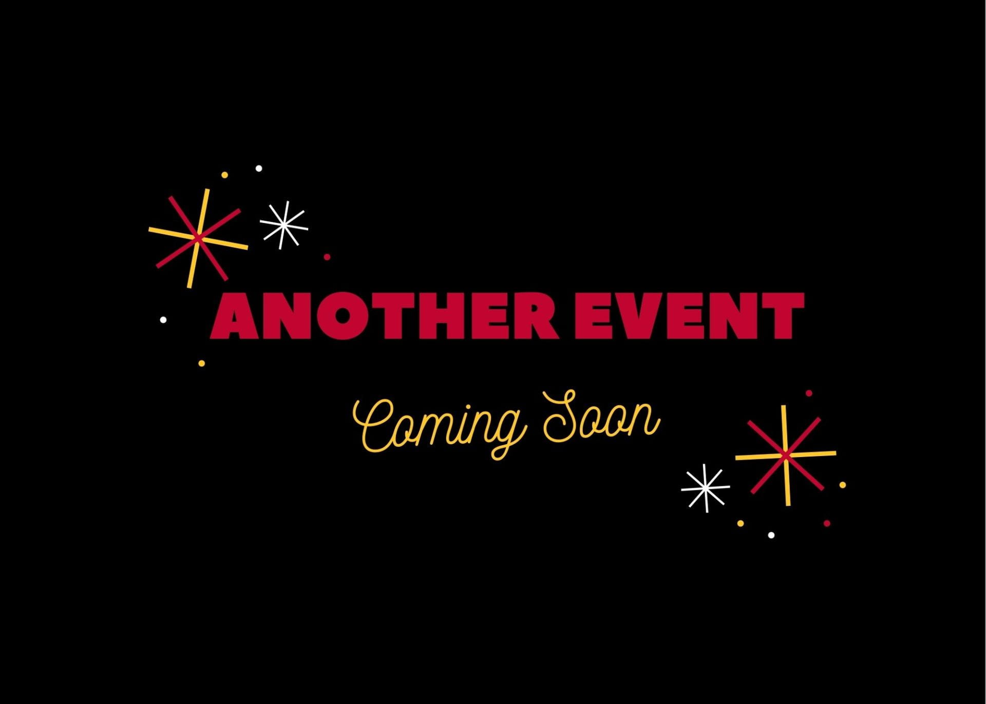 "Another Event Coming Soon" 