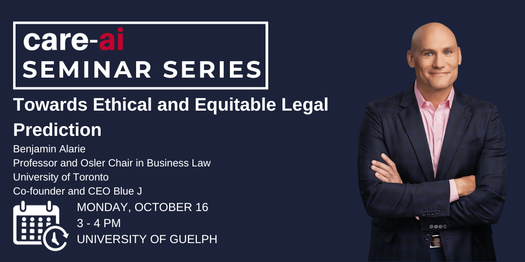Poster for Towards Ethical and Equitable Legal Prediction featuring Benjamin Alarie Professor and Osler Chair in Business Law. Monday, October 16 3 - 4 pm